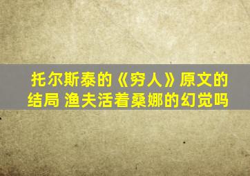 托尔斯泰的《穷人》原文的结局 渔夫活着桑娜的幻觉吗